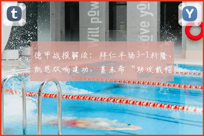 德甲战报解读:拜仁半场3-1科隆,凯恩双响建功,基米希“助攻戴帽”如何达成?