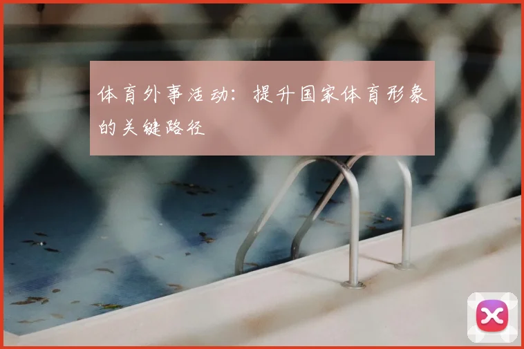 体育外事活动:提升国家体育形象的关键路径
