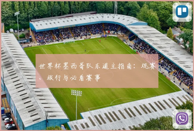 世界杯墨西哥队东道主指南:观赛、旅行与必看赛事