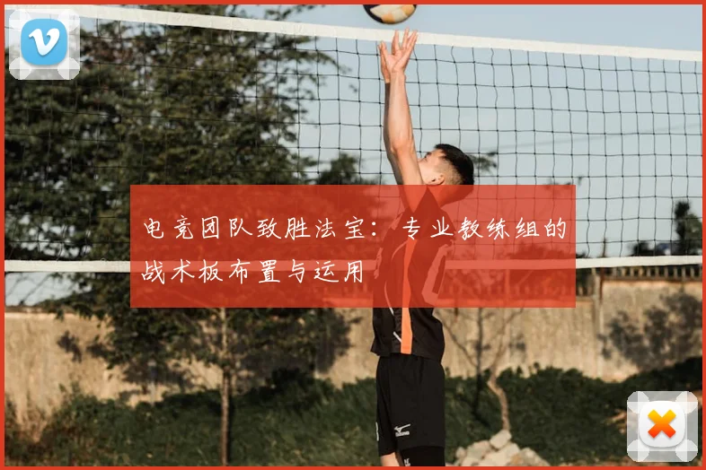 电竞团队致胜法宝:专业教练组的战术板布置与运用